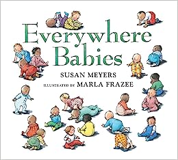 “Everywhere Babies” by Susan Meyers & Illustrated by Marla Frazee