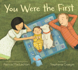 “You Were the First” by Patricia MacLachlan & Illustrated by Stephanie Graegin
